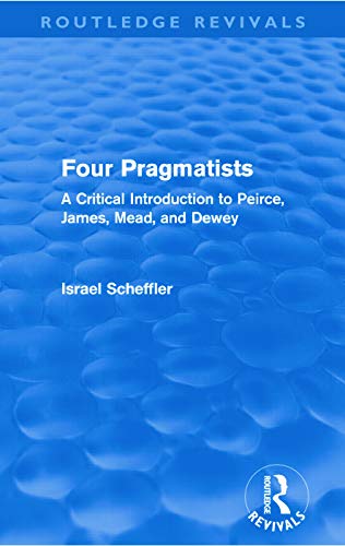 Four Pragmatists: A Critical Introduction to Peirce, James, Mead and Dewey (Routledge Revivals)