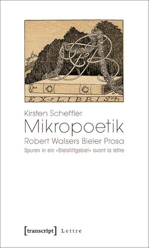Mikropoetik: Robert Walsers Bieler Prosa. Spuren in ein »Bleistiftgebiet« avant la lettre