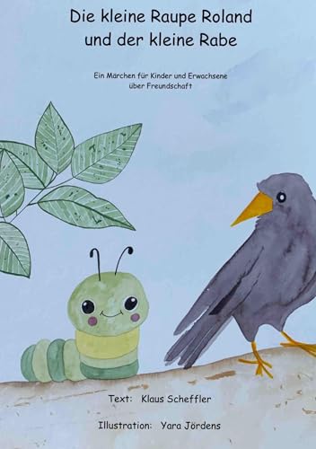Die kleine Raupe Roland und der kleine Rabe: Ein Märchen für Kinder und Erwachsene über Freundschaft