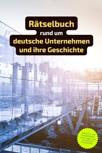 Rätselbuch rund um deutsche Unternehmen und ihre Geschichte: Rätselbuch rund um die deutschen Wirtschaftsunternehmen. Ein tolles Geschenk für alle, die sich mit deutschen Firmen gut auskennen. von Independently published