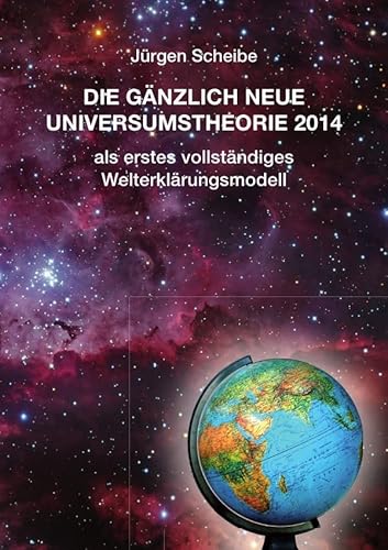 Die gänzlich neue Universumstheorie 2014 als erstes vollständiges Welterklärungsmodell von epubli GmbH