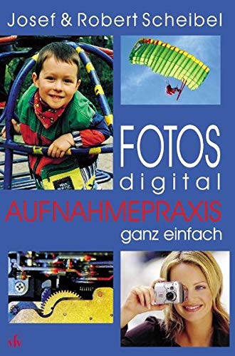 Fotos digital - Aufnahmepraxis ganz einfach.