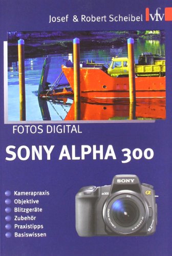 Fotos digital - Sony Alpha 300: Kamerapraxis, Objektive, Blitzgeräte, Zubehör, Praxistipps, Basiswissen