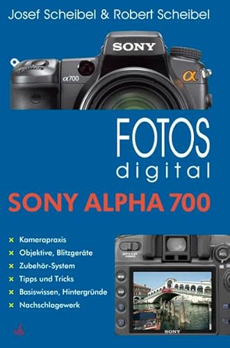 Fotos digital - Sony Alpha 700: Kamerapraxis. Objektive, Blitzgeräte. Zubehör-System. Tipps und Tricks. Basiswissen, Hintergründe. Nachschlagewerk