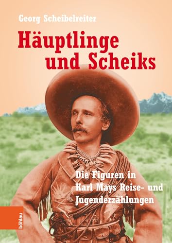 Häuptlinge und Scheiks: Die Figuren in Karl Mays Reise- und Jugenderzählungen von Brill Österreich Ges.m.b.H.