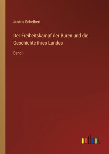Der Freiheitskampf der Buren und die Geschichte ihres Landes: Band I von Outlook Verlag