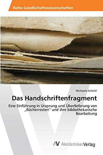 Das Handschriftenfragment: Eine Einführung in Ursprung und Überlieferung von „Bücherresten“ und ihre bibliothekarische Bearbeitung