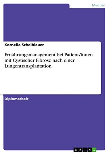 Ernährungsmanagement bei Patient/innen mit Cystischer Fibrose nach einer Lungentransplantation: Diplomarbeit