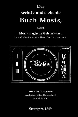 Das sechste und siebente Buch Mosis, das ist: Mosis magische Geisterkunst, das Geheimniß aller Geheimnisse. Wort- und bildgetreu nach einer alten Handschrift. Mit 23 Tafeln. (Magische Bibliothek) von Independently published