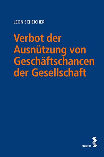 Verbot der Ausnützung von Geschäftschancen der Gesellschaft: Eine rechtsvergleichende Analyse Verbot der Ausnützung von Geschäftschancen der Gesellschaft: Eine rechtsvergleichende Analyse