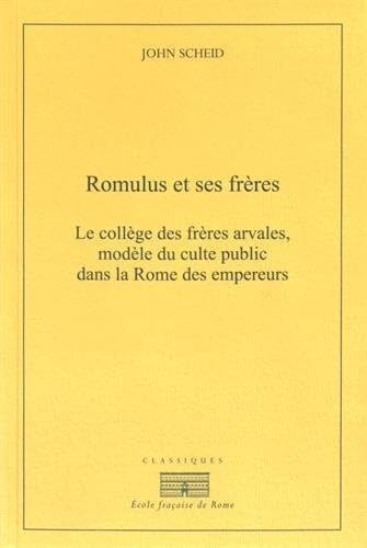 Romulus et ses freres: Le collège des frères arvales, modèle du culte public dans la Rome des empereurs von ECOLE ROME