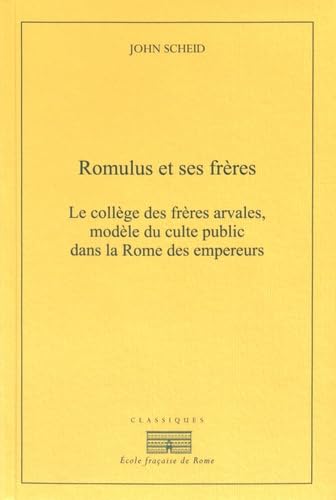 Romulus et ses freres: Le collège des frères arvales, modèle du culte public dans la Rome des empereurs von ECOLE ROME