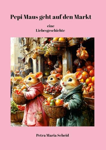 Pepi Maus geht auf den Markt, eine Liebesgeschichte: Kinderbuch mit vielen Bildern von Lulu.com