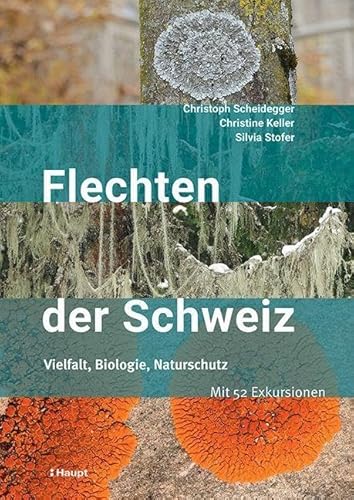 Flechten der Schweiz: Vielfalt, Biologie, Naturschutz. Mit 52 Exkursionen von Haupt Verlag