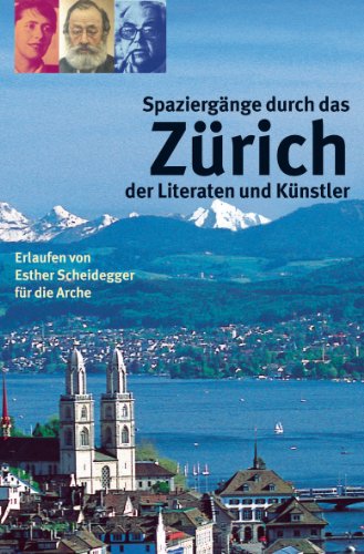 Spaziergänge durch das Zürich der Literaten und Künstler Spaziergänge durch das Zürich der Literaten und Künstler