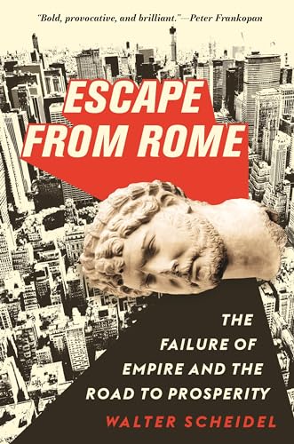 Escape from Rome: The Failure of Empire and the Road to Prosperity (The Princeton Economic History of the Western World)