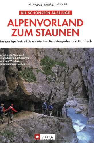 Alpenvorland zum Staunen: Einzigartige Freizeitziele zwischen Berchtesgaden und Garmisch (J. Berg)