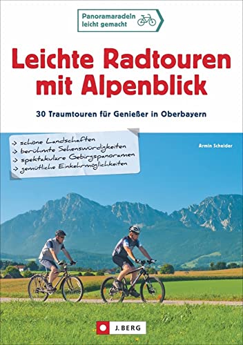 Leichte Radtouren in Oberbayern mit Alpenblick: 30 entspannte Ausflüge im bayerischen Alpenvorland - Ein Radführer für ganz Oberbayern mit ... 30 Traumtouren für Genießer in Oberbayern von J. Berg Verlag