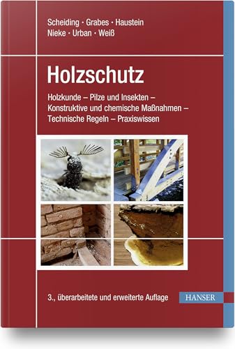 Holzschutz: Holzkunde - Pilze und Insekten - Konstruktive und chemische Maßnahmen - Technische Regeln - Praxiswissen von Hanser Fachbuchverlag