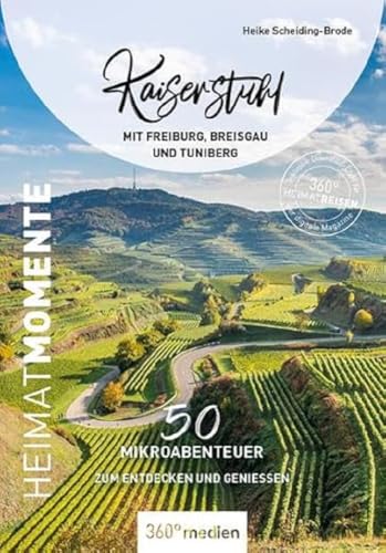 Kaiserstuhl mit Freiburg, Breisgau und Tuniberg - HeimatMomente: 50 Mikroabenteuer zum Entdecken und Genießen (HeimatMomente: Mikroabenteuer zum Entdecken und Genießen) von 360° medien