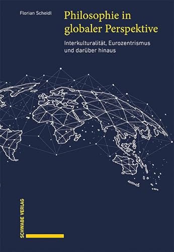 Philosophie in globaler Perspektive: Interkulturalität, Eurozentrismus und darüber hinaus Philosophie in globaler Perspektive: Interkulturalität, Eurozentrismus und darüber hinaus