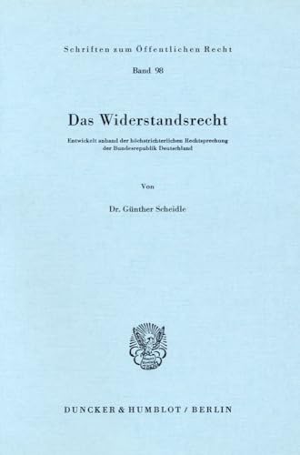 Das Widerstandsrecht. Entwickelt anhand der höchstrichterlichen Rechtsprechung der Bundesrepublik Deutschland. (Schriften zum Öffentlichen Recht; SÖR 98) von Duncker & Humblot GmbH