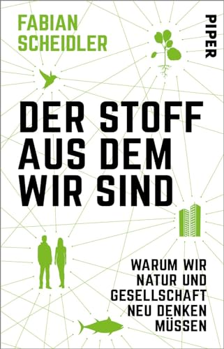 Der Stoff, aus dem wir sind: Warum wir Natur und Gesellschaft neu denken müssen von PIPER