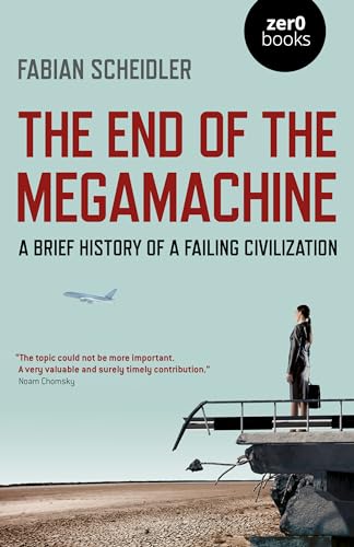 End of the Megamachine, The: A Brief History of a Failing Civilization