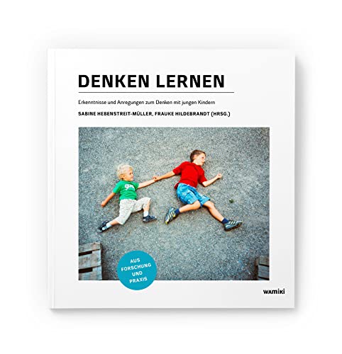 Denken lernen: Erkenntnisse und Anregungen zum Denken mit jungen Kindern aus Forschung und Praxis von Was mit Kindern