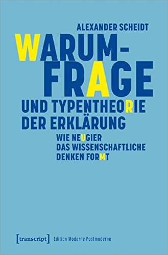 Warum-Frage und Typentheorie der Erklärung: Wie Neugier das wissenschaftliche Denken formt (Edition Moderne Postmoderne)