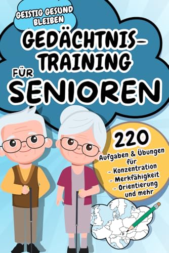 Geistig gesund bleiben - Gedächtnistraining für Senioren - Gehirntraining zur Verbesserung von Aufmerksamkeit, Konzentration, Orientierung, ... altersbedingter geistiger Einschränkungen Geistig gesund bleiben - Gedächtnistraining für Senioren - Gehirntraining zur Verbesserung von Aufmerksamkeit, Konzentration, Orientierung, ... altersbedingter geistiger Einschränkungen