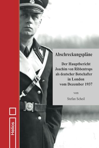 Abschreckungspläne: Der Hauptbericht Joachim von Ribbentrops als deutscher Botschafter in London vom Dezember 1937 von EK-2 Publishing