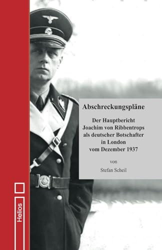 Abschreckungspläne: Der Hauptbericht Joachim von Ribbentrops als deutscher Botschafter in London vom Dezember 1937 von EK-2 Publishing
