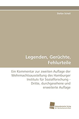 Legenden, Gerüchte, Fehlurteile: Ein Kommentar zur zweiten Auflage der Wehrmachtsausstellung des Hamburger Instituts für Sozialforschung - Dritte, durchgesehene und erweiterte Auflage