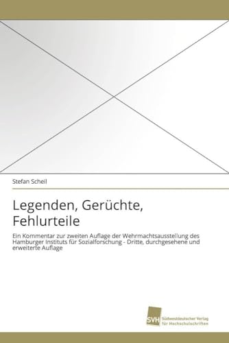 Legenden, Gerüchte, Fehlurteile: Ein Kommentar zur zweiten Auflage der Wehrmachtsausstellung des Hamburger Instituts für Sozialforschung - Dritte, durchgesehene und erweiterte Auflage Legenden, Gerüchte, Fehlurteile: Ein Kommentar zur zweiten Auflage der Wehrmachtsausstellung des Hamburger Instituts für Sozialforschung - Dritte, durchgesehene und erweiterte Auflage