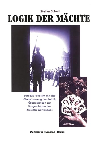Logik der Mächte.: Europas Problem mit der Globalisierung der Politik. Überlegungen zur Vorgeschichte des Zweiten Weltkrieges.