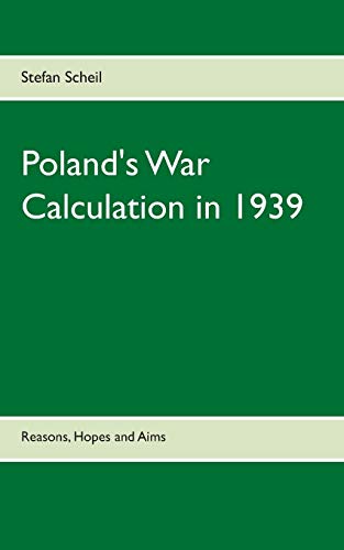 Poland's War Calculation in 1939: Reasons, Hopes and Aims