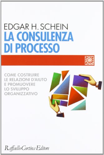 La consulenza di processo. Come costruire le relazioni d'aiuto e promuovere lo sviluppo organizzativo (Individuo, gruppo, organizzazione)