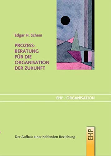 Prozessberatung für die Organisation der Zukunft: Der Aufbau einer helfenden Beziehung (EHP-Organisation) von EHP