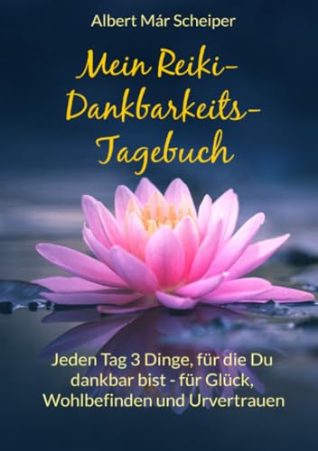 Mein Reiki-Dankbarkeitstagebuch: Jeden Tag 3 Dinge, für die Du dankbar bist - für Glück, Wohlbefinden und Urvertrauen von epubli