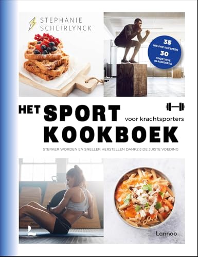 Het sportkookboek voor krachtsporters: Sterker worden en sneller herstellen dankzij de juiste voeding von Lannoo