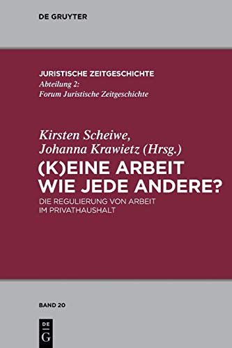 (K)Eine Arbeit wie jede andere?: Die Regulierung von Arbeit im Privathaushalt (Juristische Zeitgeschichte / Abteilung 2, 20, Band 20)
