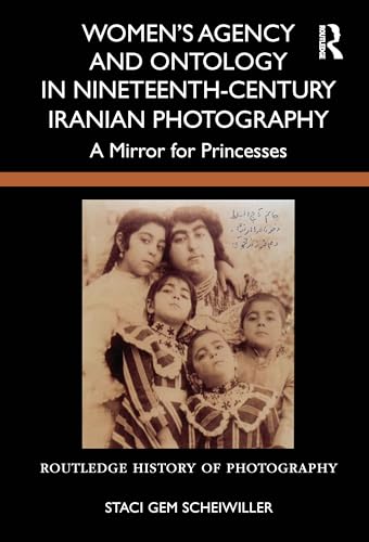 Women's Agency and Ontology in Nineteenth-century Iranian Photography: A Mirror for Princesses (Routledge History of Photography) von Routledge