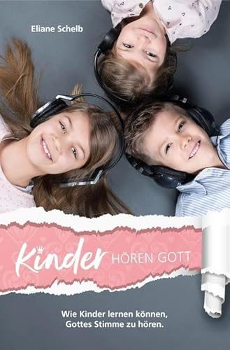 Kinder hören Gott: Wie Kinder lernen können, Gottes Stimme zu hören