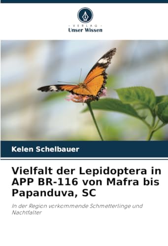 Vielfalt der Lepidoptera in APP BR-116 von Mafra bis Papanduva, SC: In der Region vorkommende Schmetterlinge und Nachtfalter von Verlag Unser Wissen