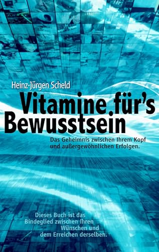 Vitamine für's Bewusstsein: Das Geheimnis zwischen Ihrem Kopf und außergewöhnlichen Erfolgen Vitamine für's Bewusstsein: Das Geheimnis zwischen Ihrem Kopf und außergewöhnlichen Erfolgen