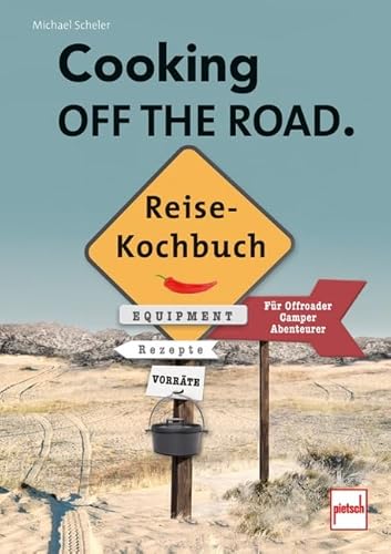 COOKING OFF THE ROAD. Reisekochbuch: Für Offroader, Camper, Abenteurer von Pietsch