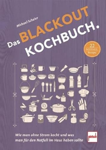 Das Blackout-Kochbuch: Wie man ohne Strom kocht und was man für den Notfall im Haus haben sollte Das Blackout-Kochbuch: Wie man ohne Strom kocht und was man für den Notfall im Haus haben sollte