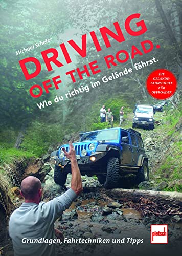 Driving off the Road. Wie du richtig im Gelände fährst.: Die Geländefahrschule für Offroader: Grundlagen, Fahrtechniken und Tipps Driving off the Road. Wie du richtig im Gelände fährst.: Die Geländefahrschule für Offroader: Grundlagen, Fahrtechniken und Tipps