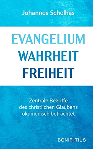 Evangelium Wahrheit Freiheit: Zentrale Begriffe des christlichen Glaubens ökumenisch betrachtet